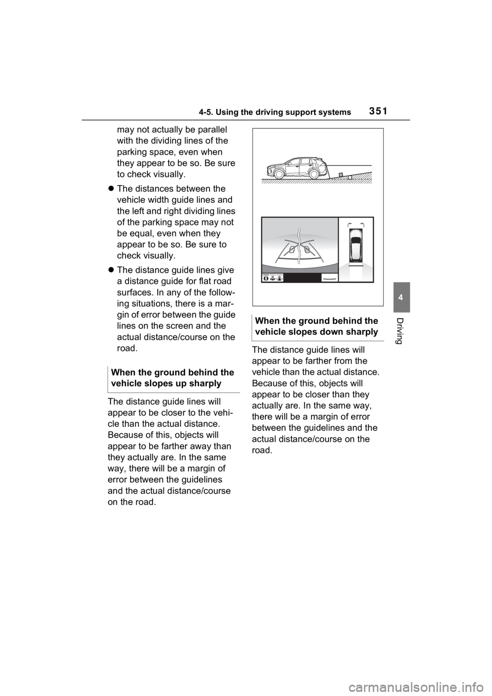 TOYOTA RAV4 HYBRID 2022  Owners Manual 3514-5. Using the driving support systems
4
Driving
may not actually be parallel 
with the dividing lines of the 
parking space, even when 
they appear to be so. Be sure 
to check visually.
 The di