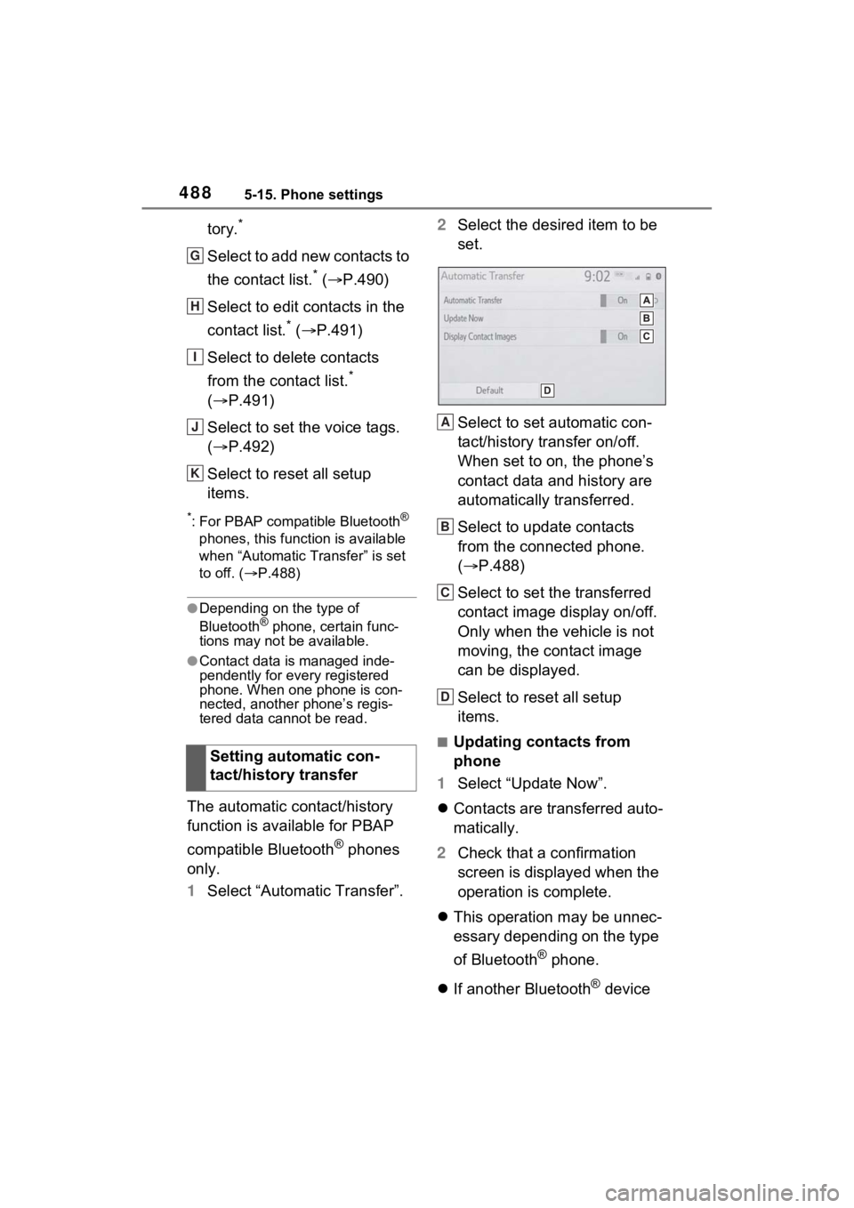 TOYOTA RAV4 HYBRID 2022  Owners Manual 4885-15. Phone settings
tory.*
Select to add new contacts to 
the contact list.
* ( P.490)
Select to edit contacts in the 
contact list.
* (  P.491)
Select to delete contacts 
from the contact l