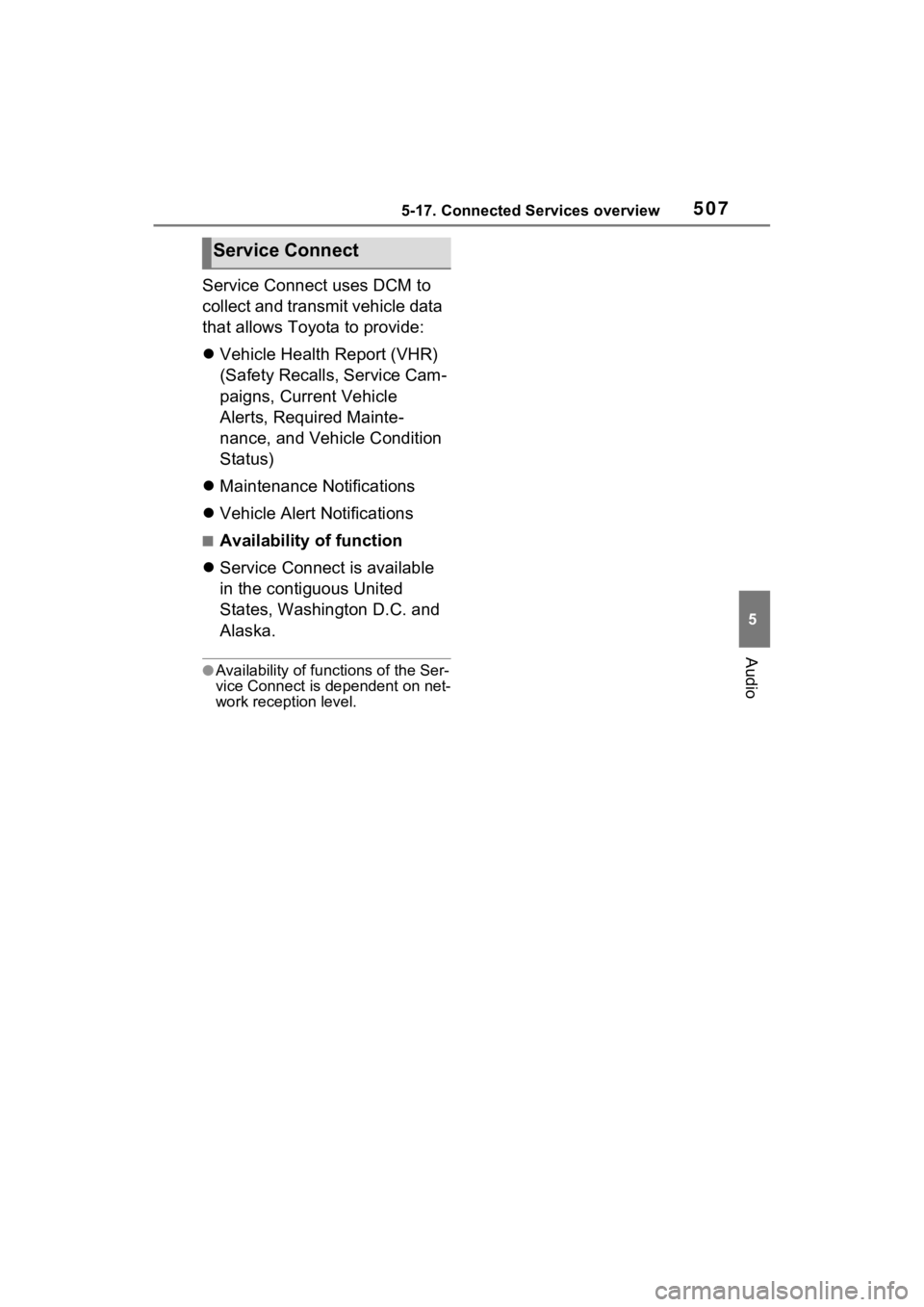 TOYOTA RAV4 HYBRID 2022  Owners Manual 5075-17. Connected Services overview
5
Audio
Service Connect uses DCM to 
collect and transmit vehicle data 
that allows Toyota to provide:
Vehicle Health Report (VHR) 
(Safety Recalls, Service Cam