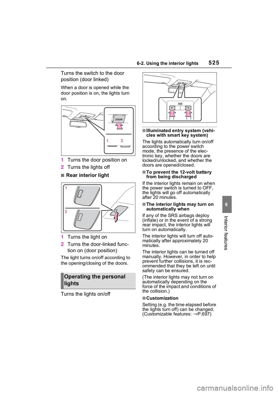 TOYOTA RAV4 HYBRID 2022  Owners Manual 5256-2. Using the interior lights
6
Interior features
Turns the switch to the door 
position (door linked)
When a door is opened while the 
door position is on, the lights turn 
on.
1Turns the door po