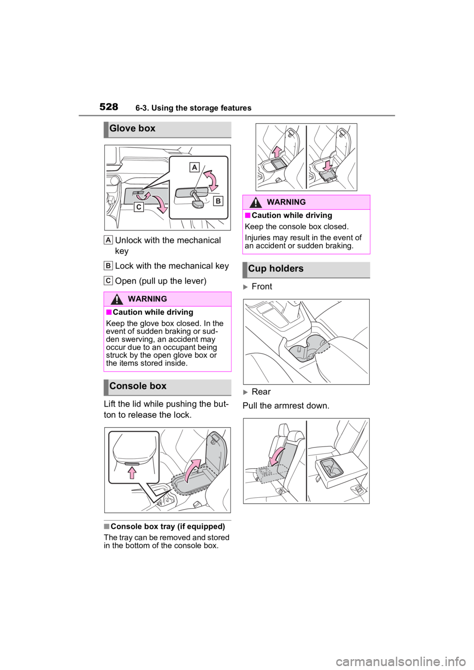 TOYOTA RAV4 HYBRID 2022  Owners Manual 5286-3. Using the storage features
Unlock with the mechanical 
key
Lock with the mechanical key
Open (pull up the lever)
Lift the lid while pushing the but-
ton to release the lock.
■Console box tra