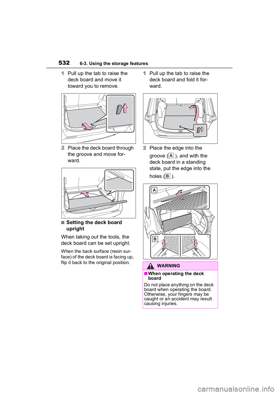 TOYOTA RAV4 HYBRID 2022  Owners Manual 5326-3. Using the storage features
1Pull up the tab to raise the 
deck board and move it 
toward you to remove.
2 Place the deck board through 
the groove and move for-
ward.
■Setting the deck board