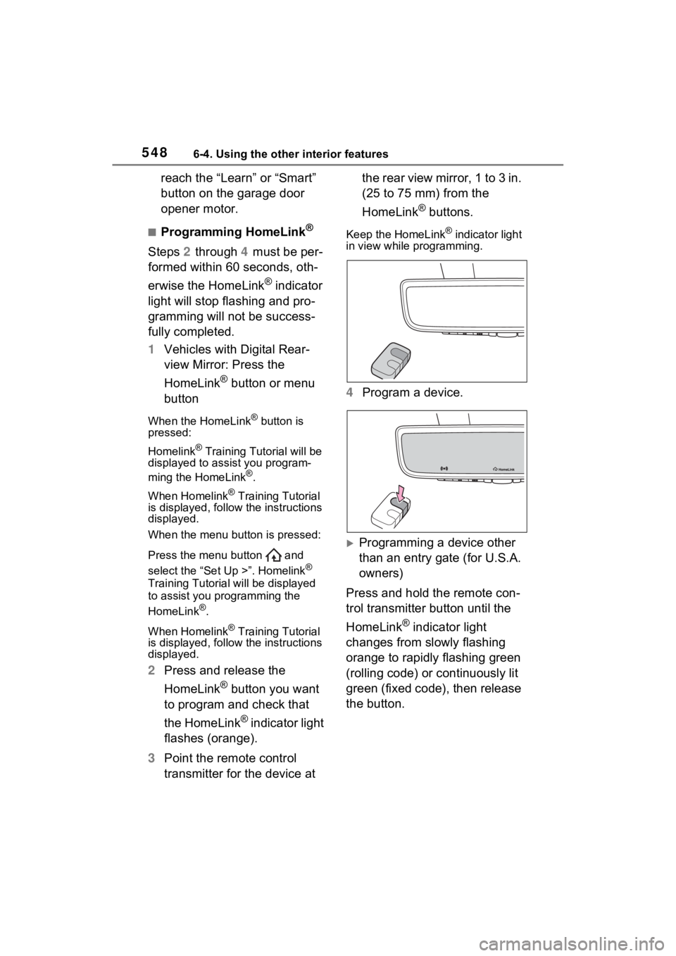 TOYOTA RAV4 HYBRID 2022  Owners Manual 5486-4. Using the other interior features
reach the “Learn” or “Smart” 
button on the garage door 
opener motor.
■Programming HomeLink®
Steps 2 through  4 must be per-
formed within 60 seco