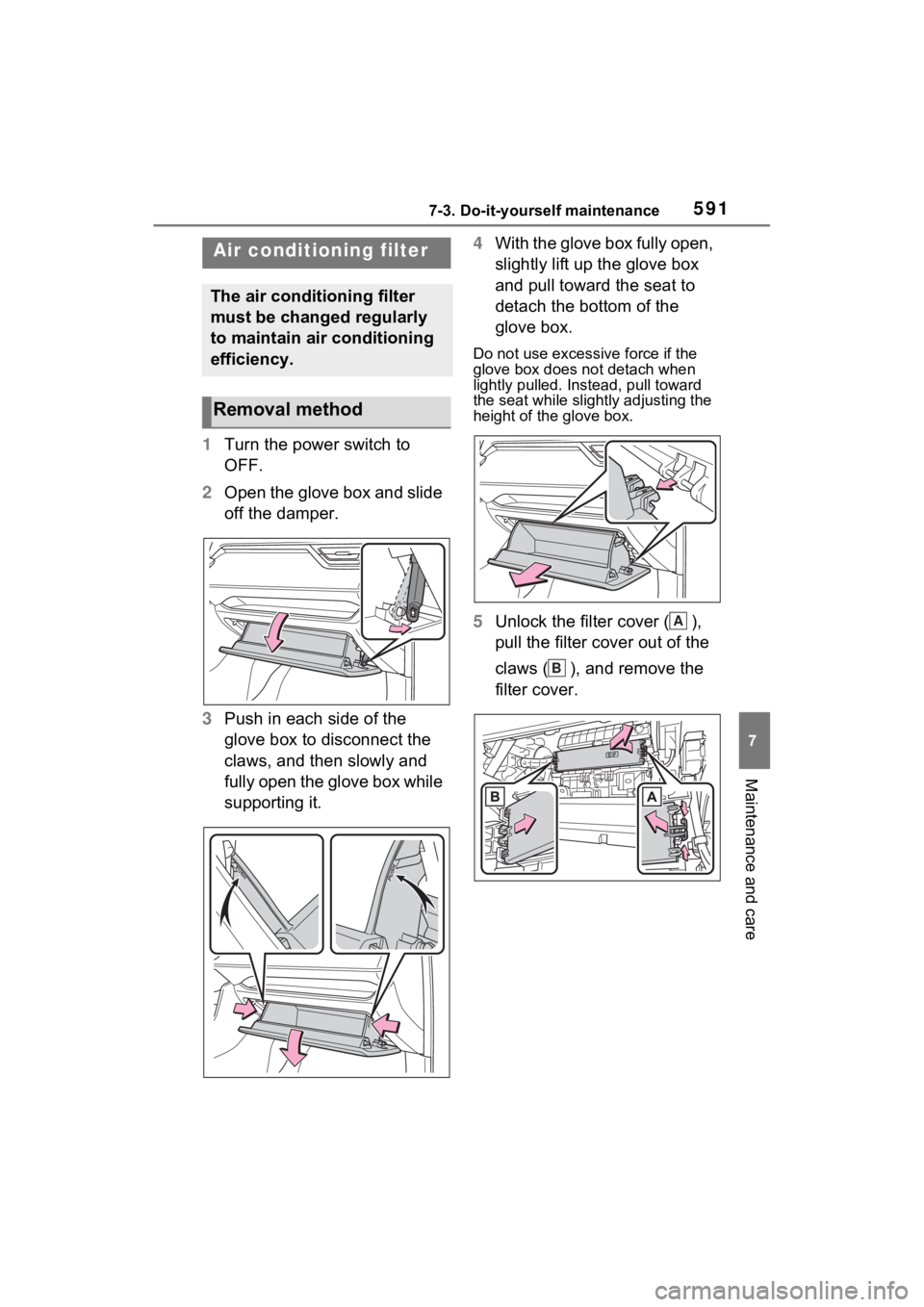 TOYOTA RAV4 HYBRID 2022  Owners Manual 5917-3. Do-it-yourself maintenance
7
Maintenance and care
1Turn the power switch to 
OFF.
2 Open the glove box and slide 
off the damper.
3 Push in each side of the 
glove box to disconnect the 
claws