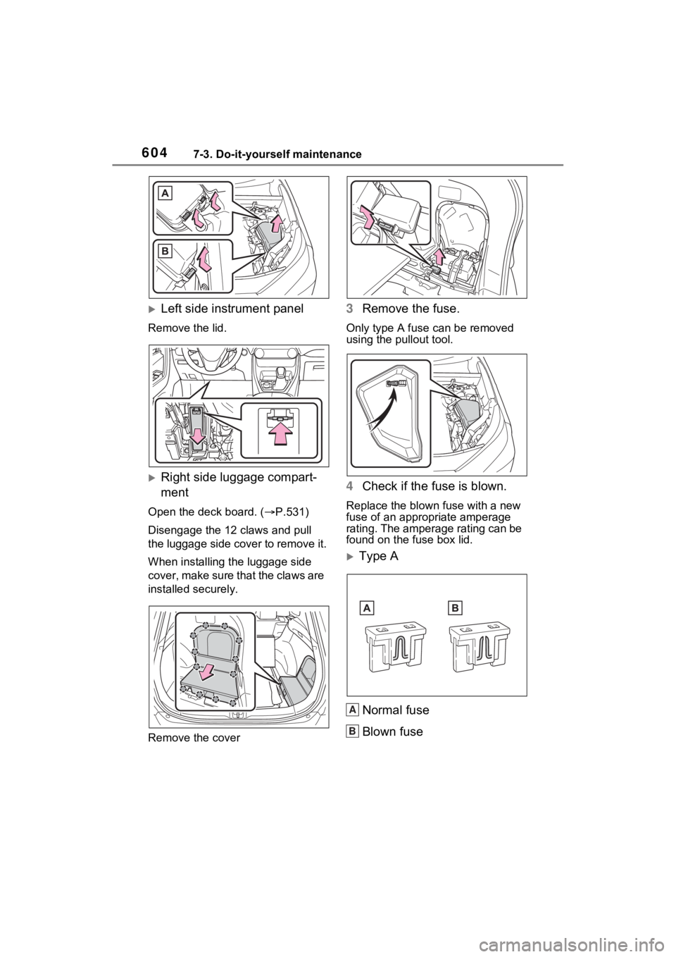 TOYOTA RAV4 HYBRID 2022  Owners Manual 6047-3. Do-it-yourself maintenance
Left side instrument panel
Remove the lid.
Right side luggage compart-
ment
Open the deck board. ( P.531)
Disengage the 12 claws and pull 
the luggage side 