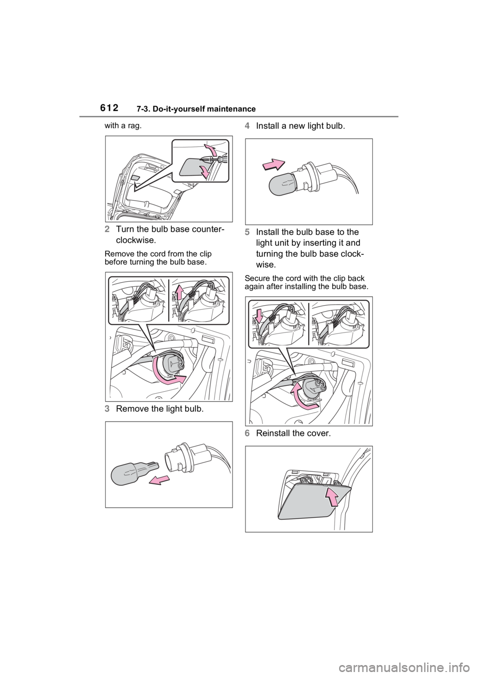 TOYOTA RAV4 HYBRID 2022  Owners Manual 6127-3. Do-it-yourself maintenance
with a rag.
2Turn the bulb base counter-
clockwise.
Remove the cord from the clip 
before turning the bulb base.
3Remove the light bulb. 4
Install a new light bulb.
