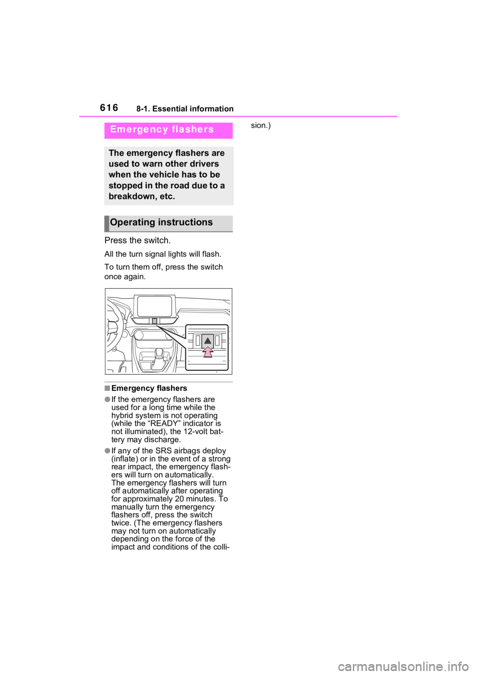 TOYOTA RAV4 HYBRID 2022  Owners Manual 6168-1. Essential information
8-1.Essential information
Press the switch.
All the turn signal lights will flash.
To turn them off, press the switch 
once again.
■Emergency flashers
●If the emergen