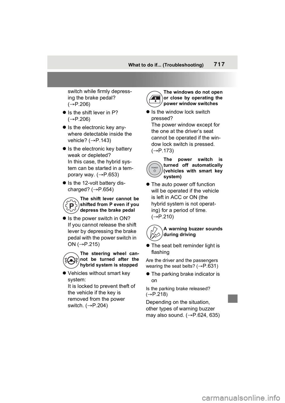 TOYOTA RAV4 HYBRID 2022  Owners Manual 717What to do if... (Troubleshooting)
switch while firmly depress-
ing the brake pedal? 
(P.206)
 Is the shift lever in P? 
( P.206)
 Is the electronic key any-
where detectable inside the