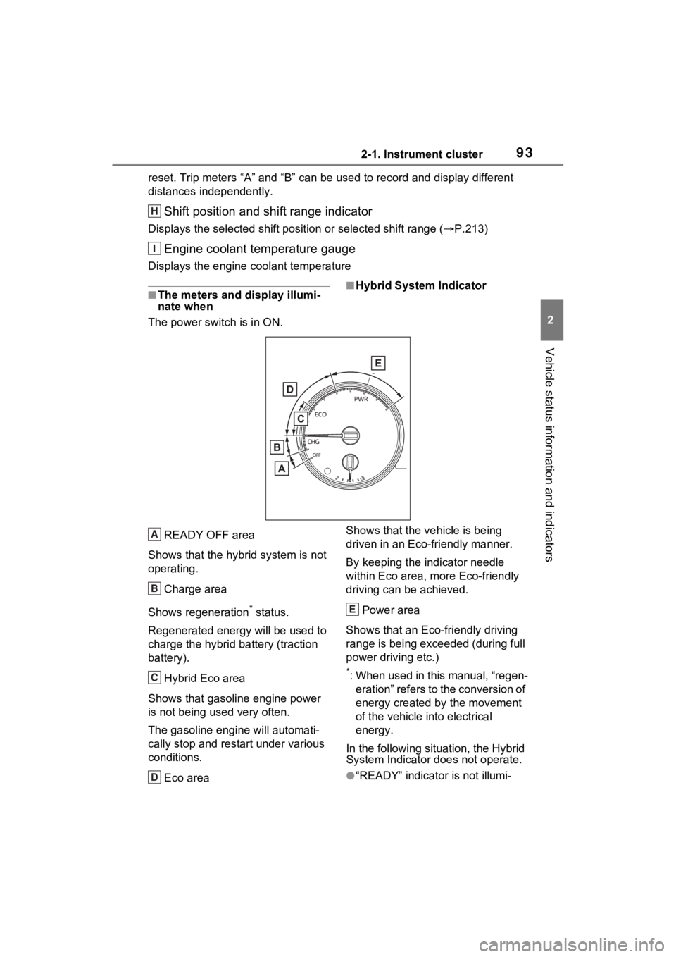 TOYOTA RAV4 HYBRID 2022  Owners Manual 932-1. Instrument cluster
2
Vehicle status information and indicators
reset. Trip meters “A” and “B” can be used to record and display different 
distances independently.
Shift position and sh