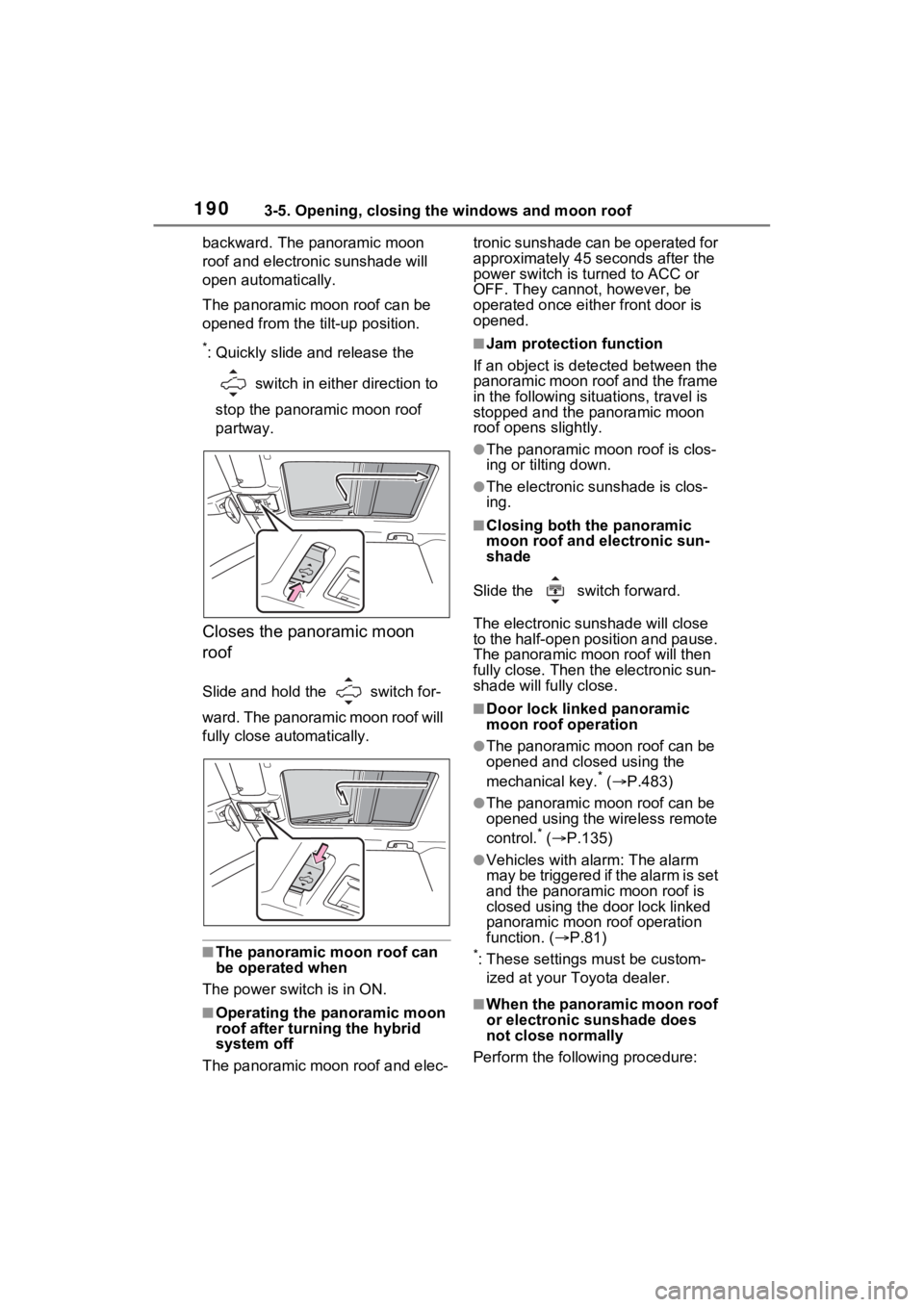 TOYOTA RAV4 HYBRID 2023 Owners Manual 1903-5. Opening, closing the windows and moon roof
backward. The panoramic moon
roof and electronic sunshade will
open automatically.
The panoramic moon roof can be
opened from the tilt-up position TOYOTA RAV4 HYBRID 2023 Owners Manual 1903-5. Opening, closing the windows and moon roof
backward. The panoramic moon
roof and electronic sunshade will
open automatically.
The panoramic moon roof can be
opened from the tilt-up position