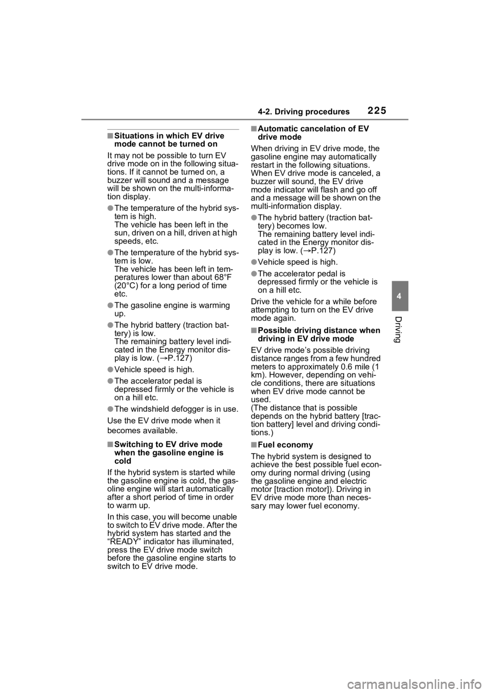 TOYOTA RAV4 HYBRID 2023  Owners Manual 2254-2. Driving procedures
4
Driving
■Situations in which EV drive 
mode cannot be turned on
It may not be po ssible to turn EV 
drive mode on in t he following situa-
tions. If it cannot be turned 