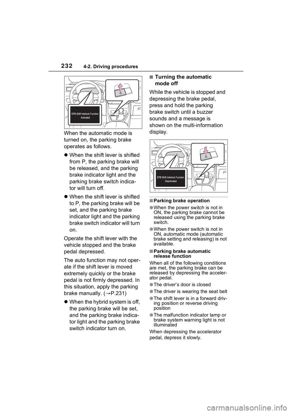 TOYOTA RAV4 HYBRID 2023 Owners Manual 2324-2. Driving procedures
When the automatic mode is
turned on, the parking brake
operates as follows.
When the shift lever is shifted
from P, the parking brake will
be released, and the parki TOYOTA RAV4 HYBRID 2023 Owners Manual 2324-2. Driving procedures
When the automatic mode is
turned on, the parking brake
operates as follows.
When the shift lever is shifted
from P, the parking brake will
be released, and the parki