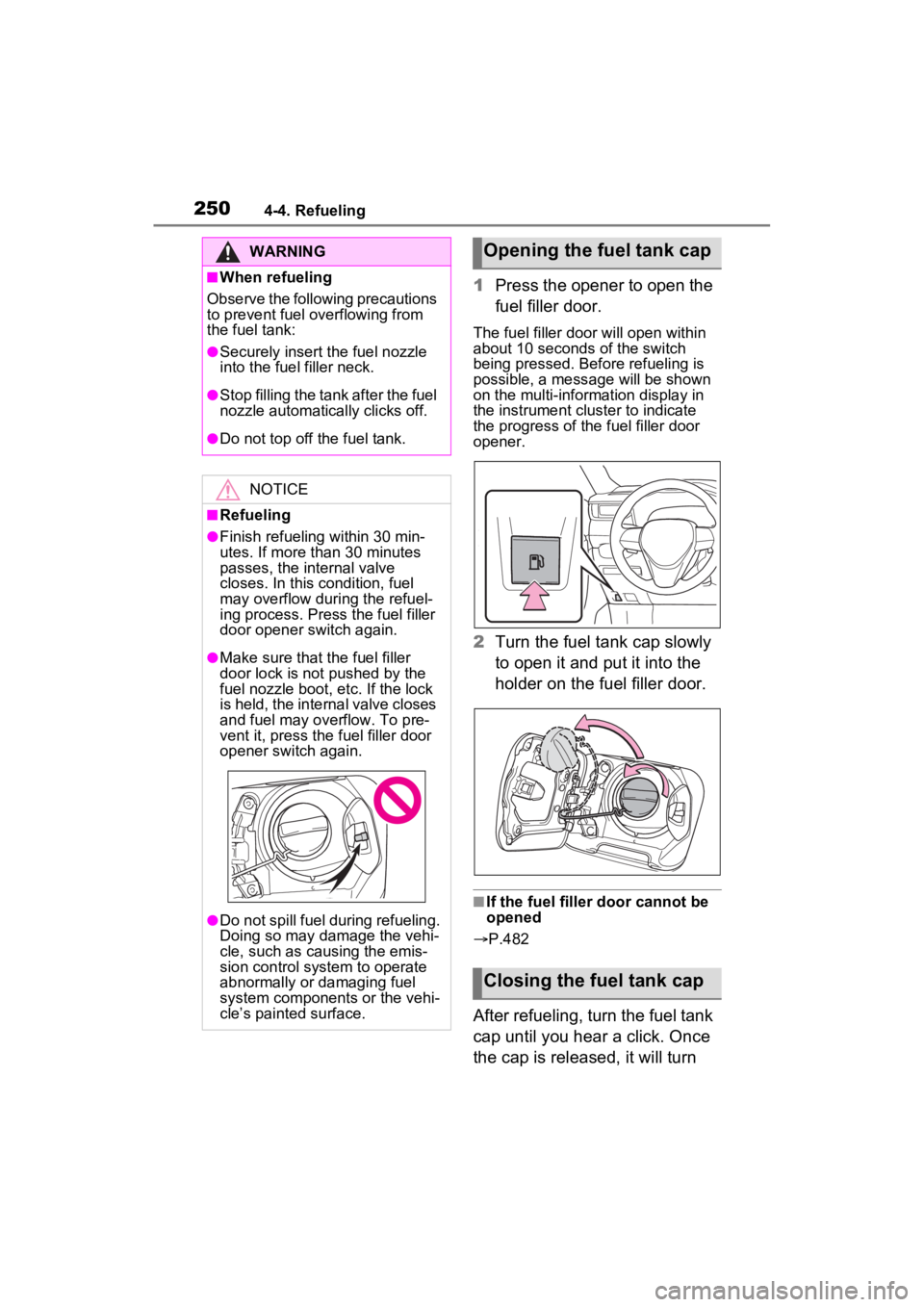 TOYOTA RAV4 HYBRID 2023 Owners Manual 2504-4. Refueling
1Press the opener to open the
fuel filler door.
The fuel filler door will open within
about 10 seconds of the switch
being pressed. Before refueling is
possible, a message will b TOYOTA RAV4 HYBRID 2023 Owners Manual 2504-4. Refueling
1Press the opener to open the
fuel filler door.
The fuel filler door will open within
about 10 seconds of the switch
being pressed. Before refueling is
possible, a message will b