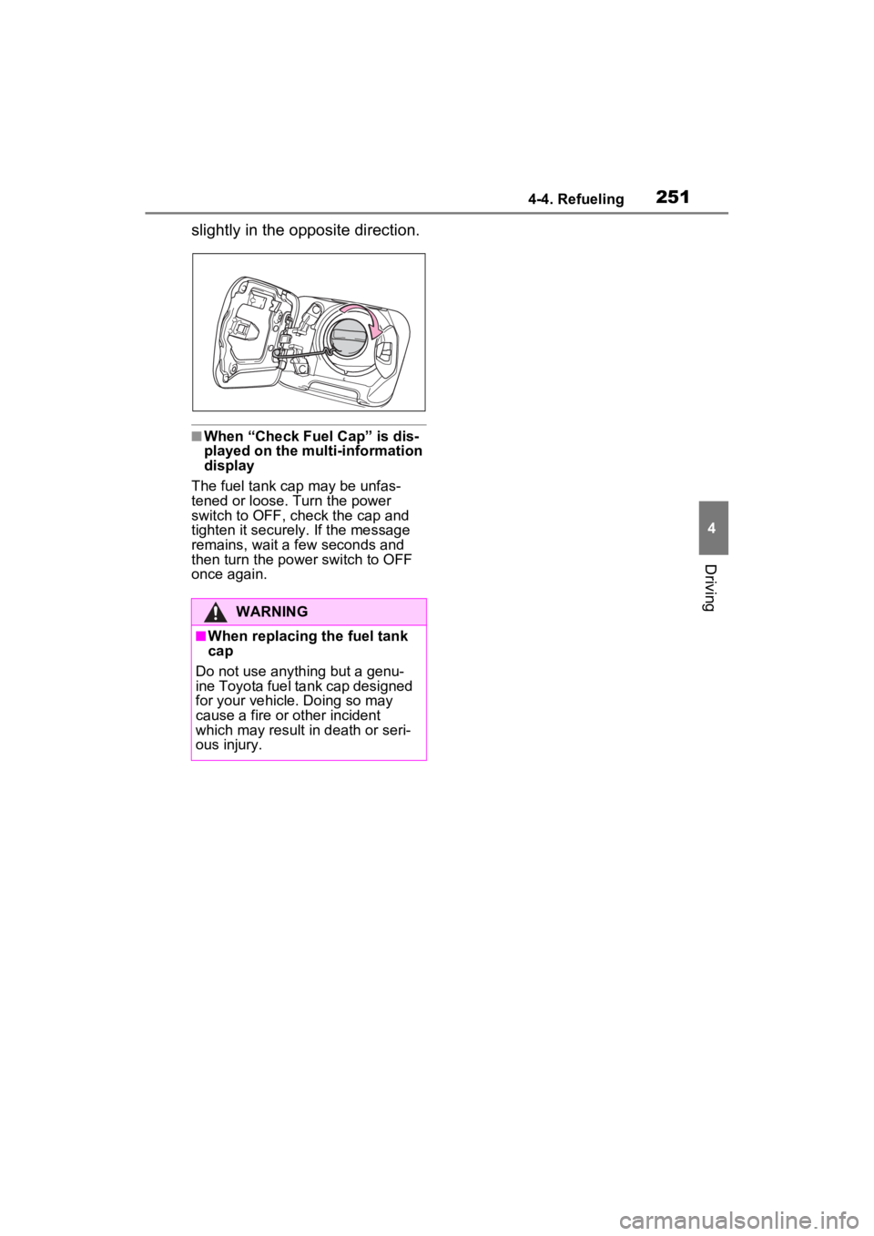 TOYOTA RAV4 HYBRID 2023  Owners Manual 2514-4. Refueling
4
Driving
slightly in the opposite direction.
■When “Check Fuel Cap” is dis-
played on the multi-information 
display
The fuel tank cap may be unfas-
tened or loose. Turn the p