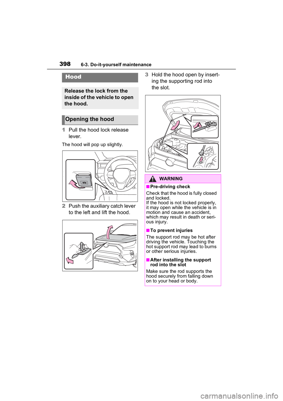TOYOTA RAV4 HYBRID 2023  Owners Manual 3986-3. Do-it-yourself maintenance
1Pull the hood lock release 
lever.
The hood will pop up slightly.
2Push the auxiliary catch lever 
to the left and lift the hood. 3
Hold the hood open by insert-
in