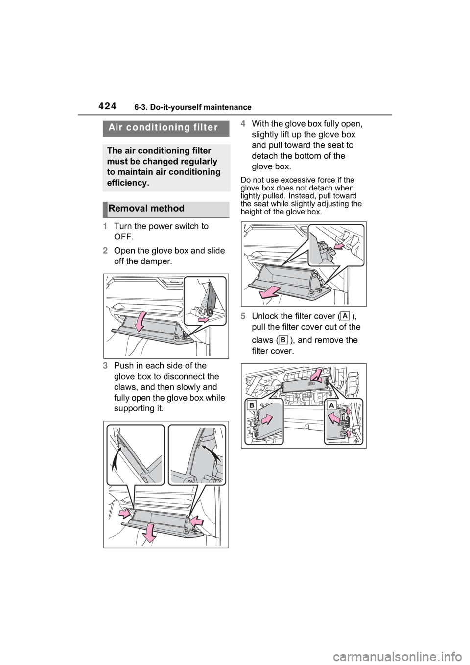 TOYOTA RAV4 HYBRID 2023  Owners Manual 4246-3. Do-it-yourself maintenance
1Turn the power switch to 
OFF.
2 Open the glove box and slide 
off the damper.
3 Push in each side of the 
glove box to disconnect the 
claws, and then slowly and 
