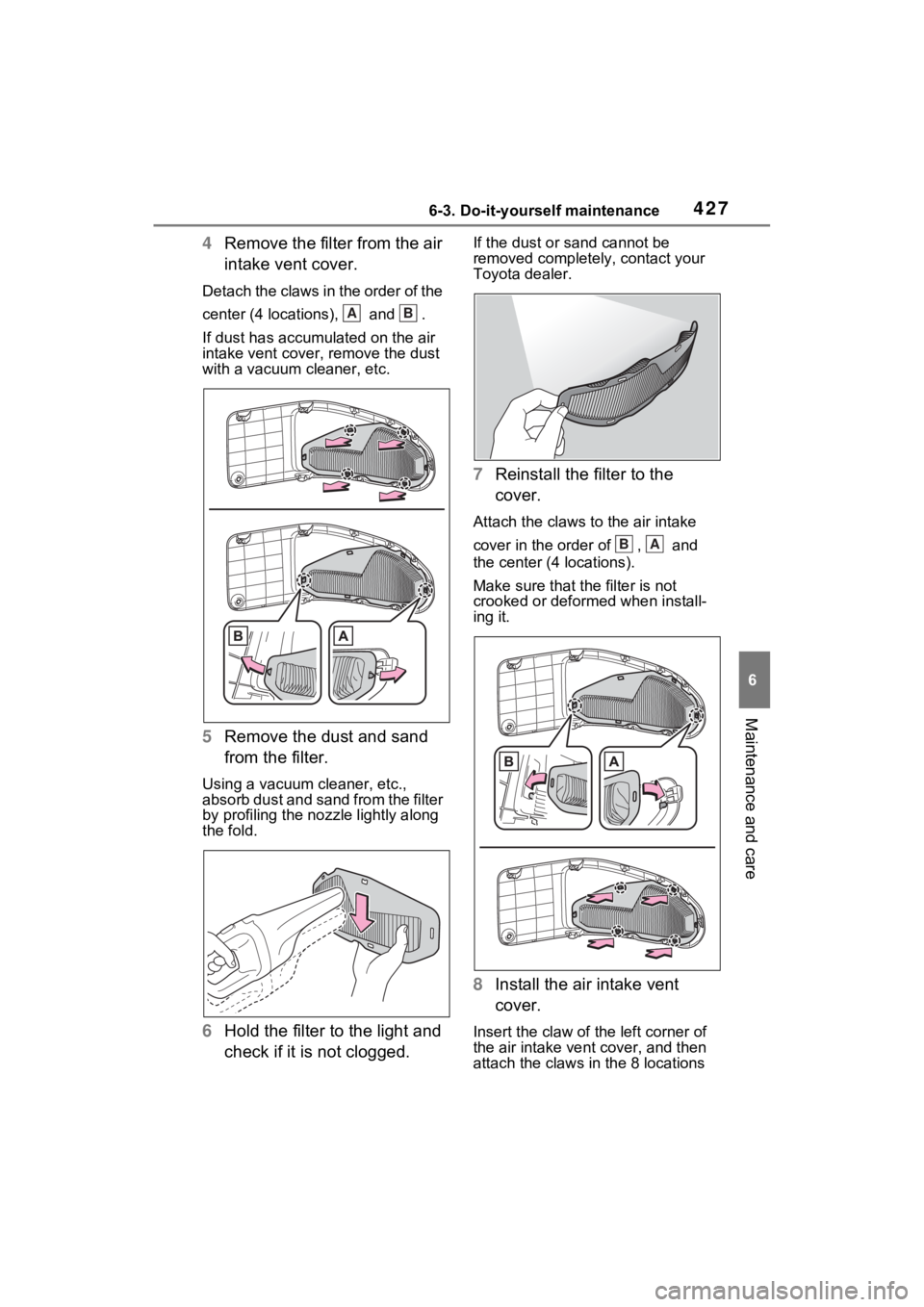 TOYOTA RAV4 HYBRID 2023  Owners Manual 4276-3. Do-it-yourself maintenance
6
Maintenance and care
4Remove the filter from the air 
intake vent cover.
Detach the claws in the order of the 
center (4 locations),   and  .
If dust has accumulat
