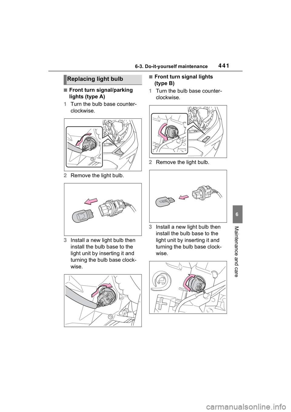 TOYOTA RAV4 HYBRID 2023  Owners Manual 4416-3. Do-it-yourself maintenance
6
Maintenance and care
■Front turn signal/parking 
lights (type A)
1 Turn the bulb base counter-
clockwise.
2 Remove the light bulb.
3 Install a new light bulb the