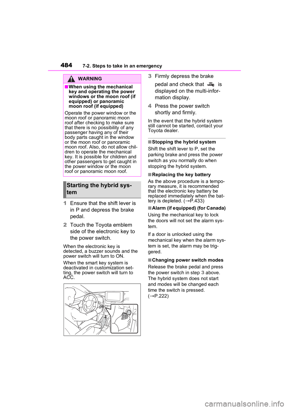 TOYOTA RAV4 HYBRID 2023 Owners Manual 4847-2. Steps to take in an emergency
1Ensure that the shift lever is
in P and depress the brake
pedal.
2 Touch the Toyota emblem
side of the electronic key to
the power switch.
When the electroni TOYOTA RAV4 HYBRID 2023 Owners Manual 4847-2. Steps to take in an emergency
1Ensure that the shift lever is
in P and depress the brake
pedal.
2 Touch the Toyota emblem
side of the electronic key to
the power switch.
When the electroni