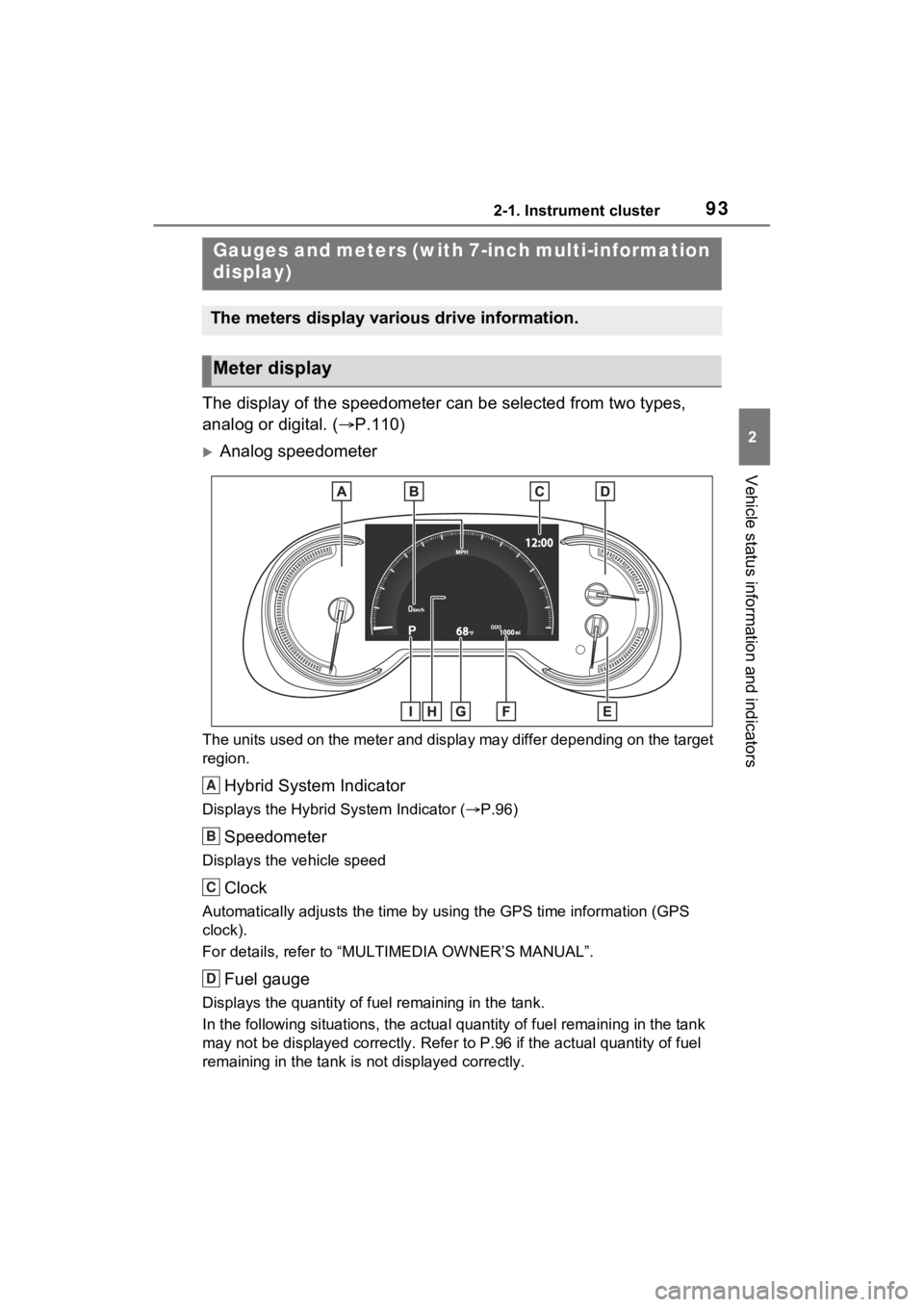 TOYOTA RAV4 HYBRID 2023  Owners Manual 932-1. Instrument cluster
2
Vehicle status information and indicators
The display of the speedometer can be selected from two types, 
analog or digital. (P.110)
Analog speedometer
The units used