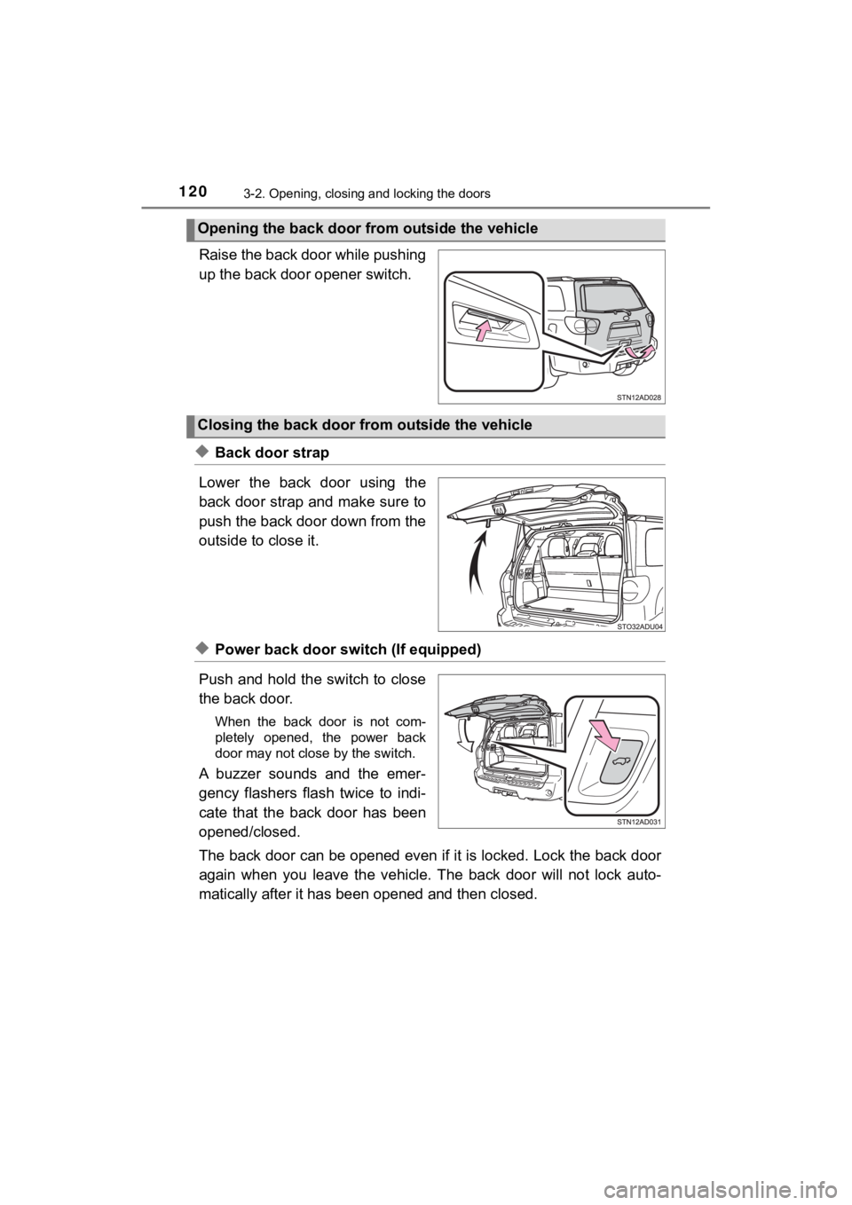 TOYOTA SEQUOIA 2022  Owners Manual 1203-2. Opening, closing and locking the doors
SEQUOIA_OM_USA_OM0C047U
Raise the back door while pushing
up the back door opener switch.
◆Back door strap
Lower  the  back  door  using  the
back door