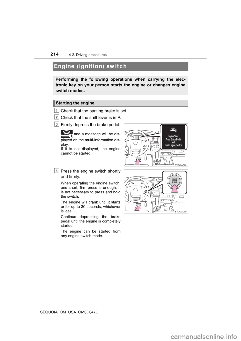 TOYOTA SEQUOIA 2022  Owners Manual 2144-2. Driving procedures
SEQUOIA_OM_USA_OM0C047U
Engine (ignition) switch
Check that the parking brake is set.
Check that the shift lever is in P.
Firmly depress the brake pedal.
  and  a  message  