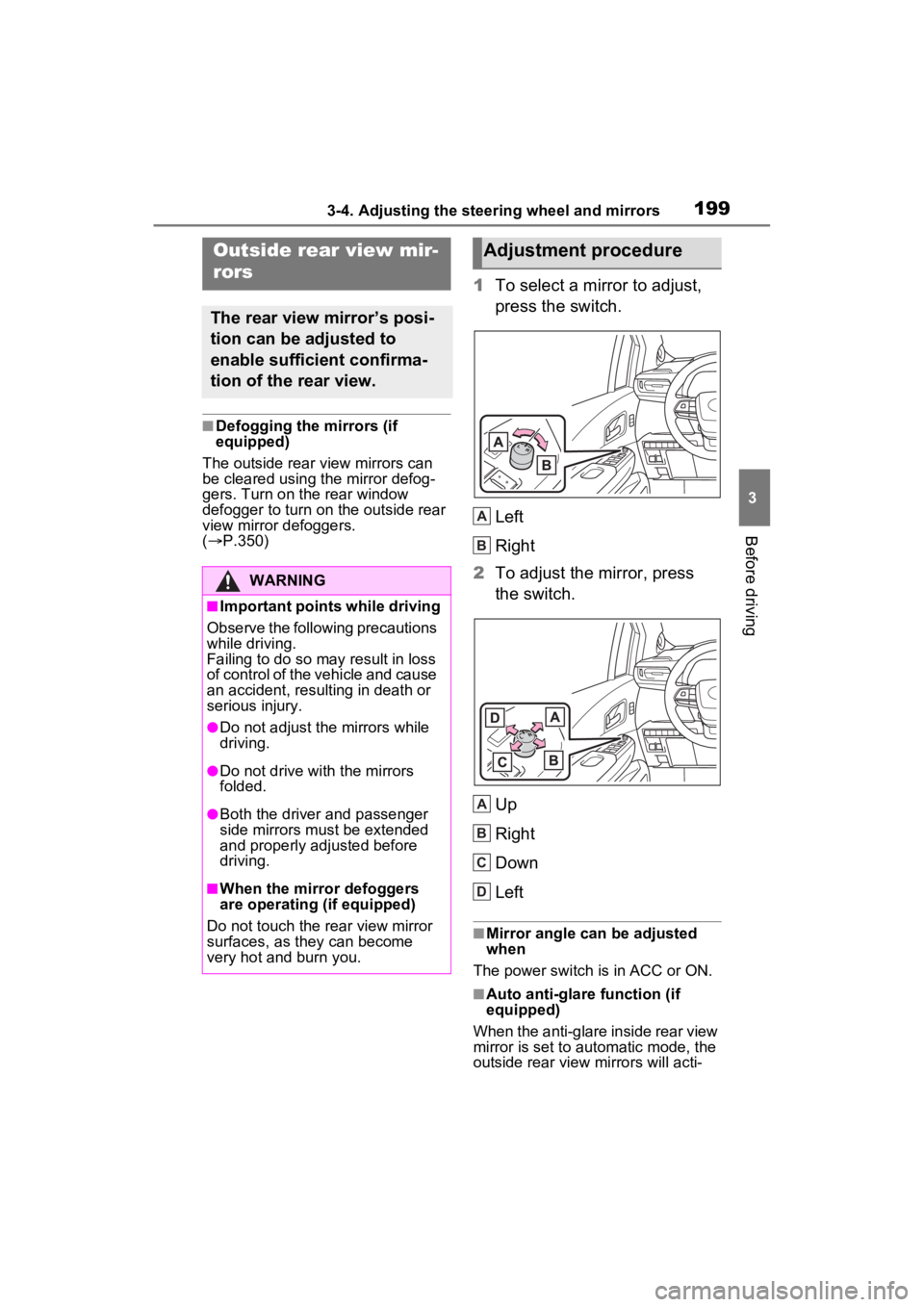 TOYOTA SIENNA HYBRID 2023  Owners Manual 1993-4. Adjusting the steering wheel and mirrors
3
Before driving
■Defogging the mirrors (if 
equipped)
The outside rear v iew mirrors can 
be cleared using the mirror defog-
gers. Turn on the rear 