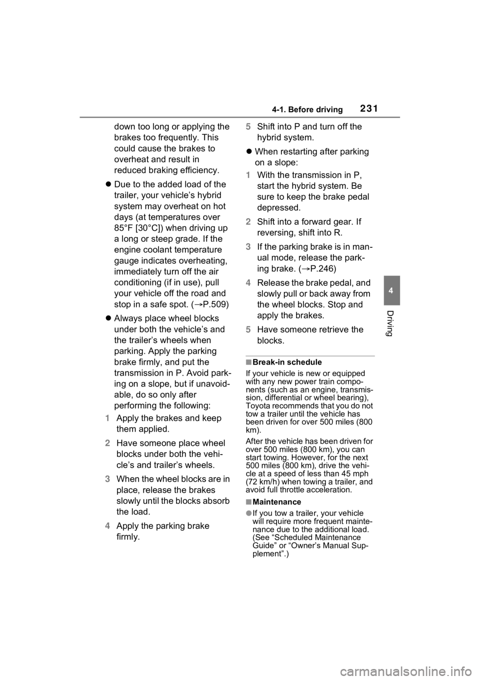 TOYOTA SIENNA HYBRID 2023  Owners Manual 2314-1. Before driving
4
Driving
down too long or applying the 
brakes too frequently. This 
could cause the brakes to 
overheat and result in 
reduced braking efficiency.
 Due to the added load of