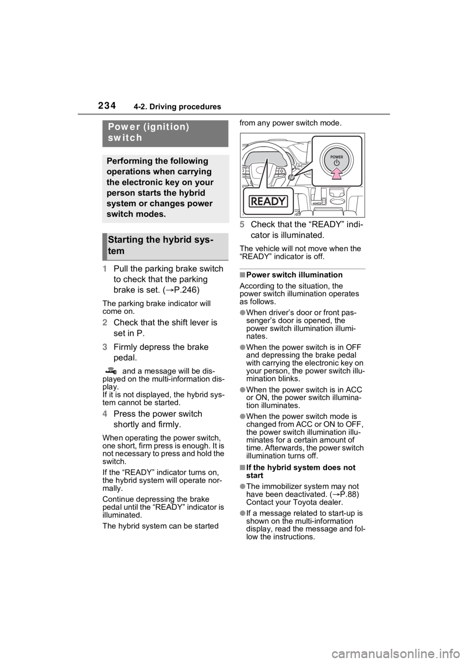 TOYOTA SIENNA HYBRID 2023  Owners Manual 2344-2. Driving procedures
4-2.Driving procedures
1Pull the parking brake switch 
to check that the parking 
brake is set. ( P.246)
The parking brake indicator will 
come on.
2Check that the shift 