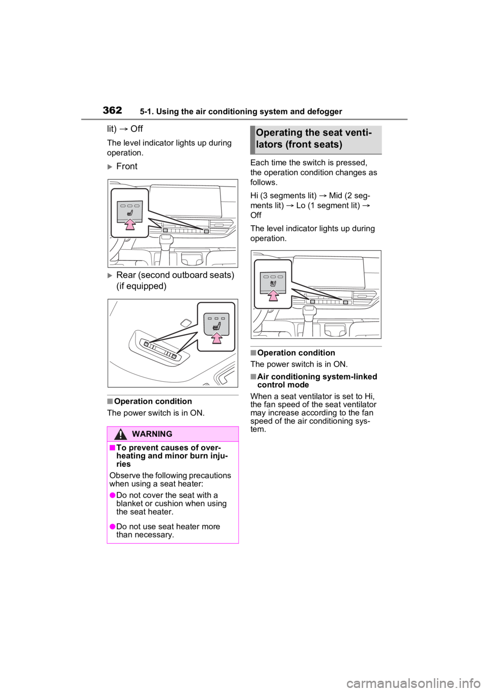 TOYOTA SIENNA HYBRID 2023  Owners Manual 3625-1. Using the air conditioning system and defogger
lit)  Off
The level indicato r lights up during 
operation.
Front
Rear (second outboard seats) 
(if equipped)
■Operation condition
The