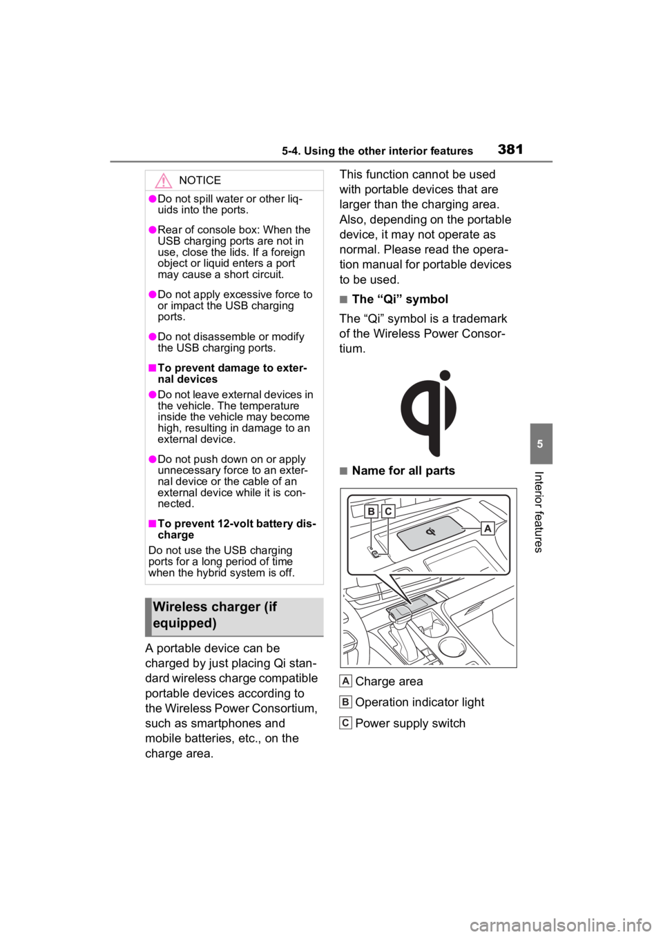 TOYOTA SIENNA HYBRID 2023  Owners Manual 3815-4. Using the other interior features
5
Interior features
A portable device can be 
charged by just placing Qi stan-
dard wireless charge compatible 
portable devices according to 
the Wireless Po