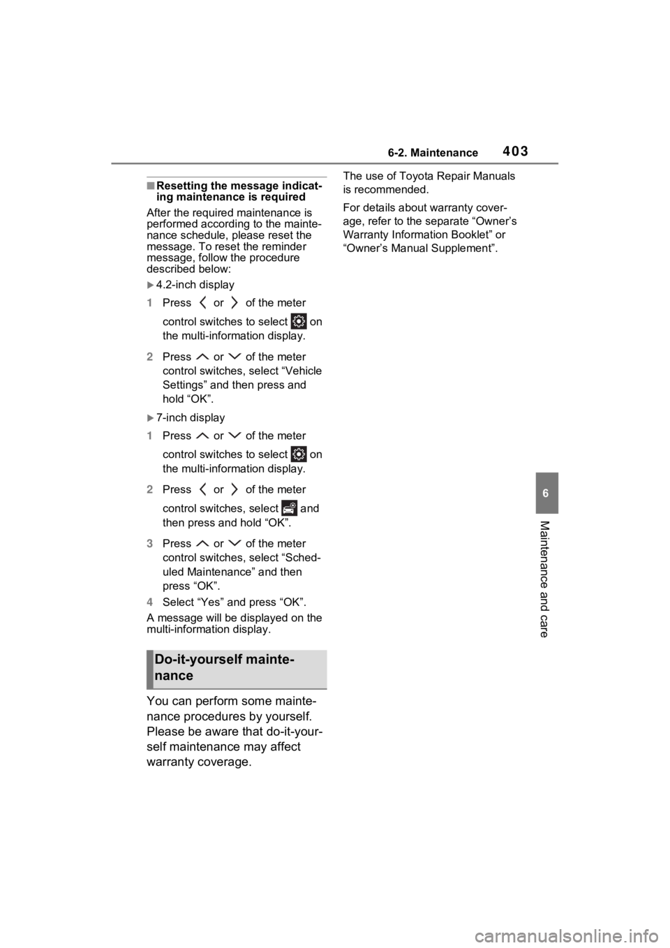 TOYOTA SIENNA HYBRID 2023  Owners Manual 4036-2. Maintenance
6
Maintenance and care
■Resetting the message indicat-
ing maintenance is required
After the required maintenance is 
performed according to the mainte-
nance schedule, please re