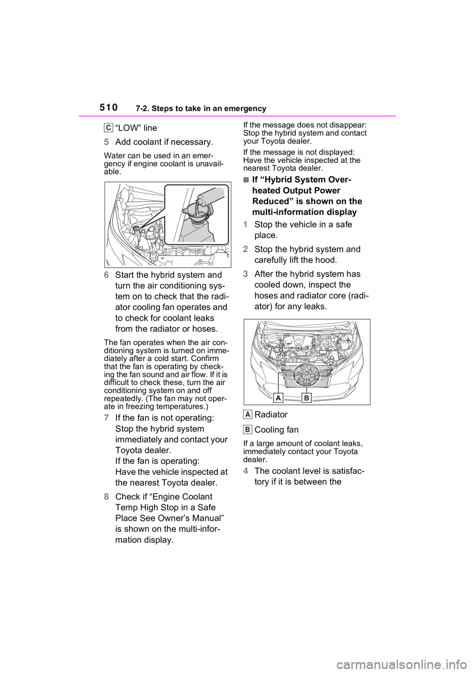 TOYOTA SIENNA HYBRID 2023 Owners Manual 5107-2. Steps to take in an emergency
“LOW” line
5 Add coolant if necessary.
Water can be us ed in an emer-
gency if engine coolant is unavail-
able.
6 Start the hybrid system and
turn the air co TOYOTA SIENNA HYBRID 2023 Owners Manual 5107-2. Steps to take in an emergency
“LOW” line
5 Add coolant if necessary.
Water can be us ed in an emer-
gency if engine coolant is unavail-
able.
6 Start the hybrid system and
turn the air co