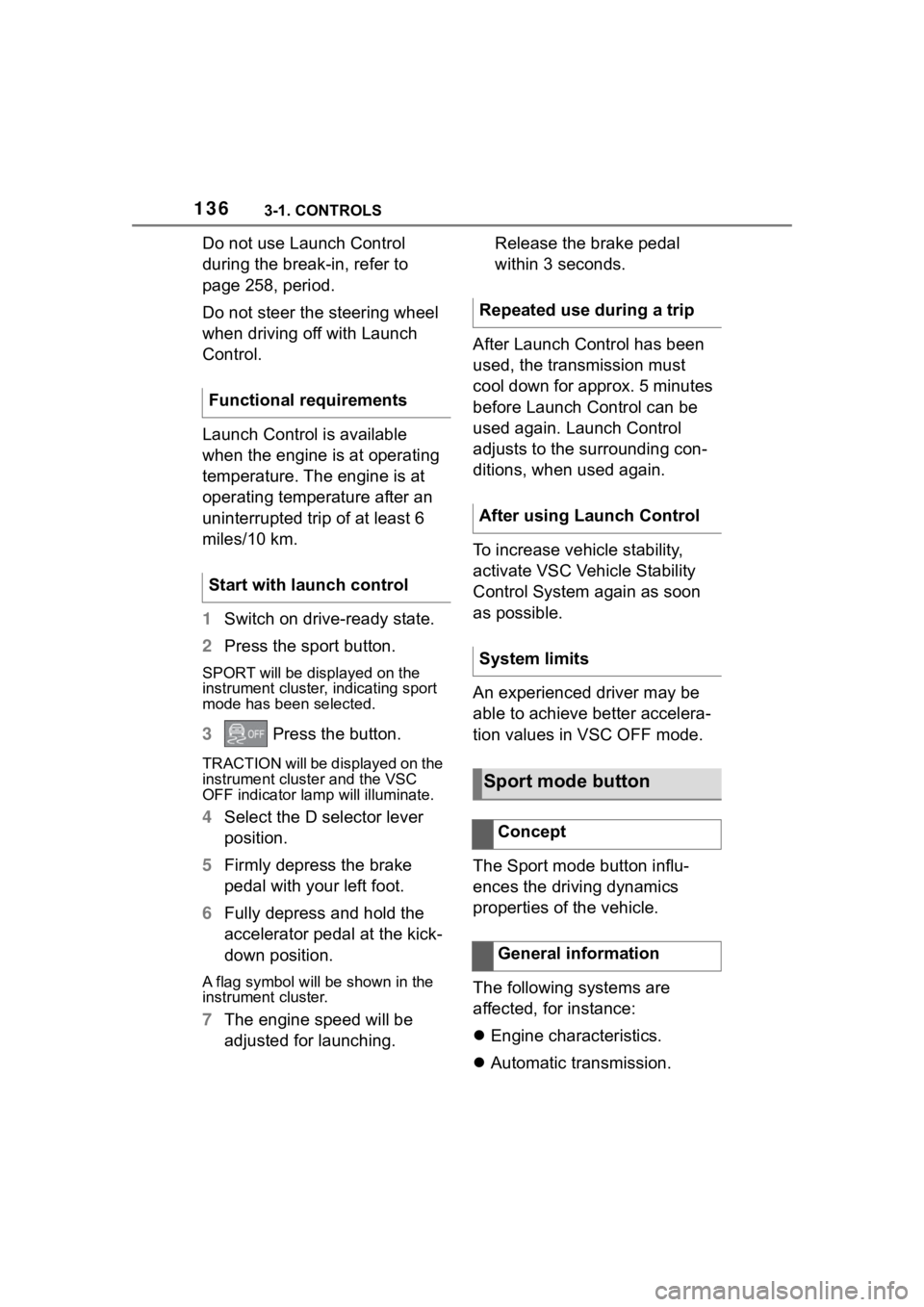 TOYOTA SUPRA 2023  Owners Manual 1363-1. CONTROLS
Do not use Launch Control 
during the break-in, refer to 
page 258, period.
Do not steer the steering wheel 
when driving off with Launch 
Control.
Launch Control is available 
when t