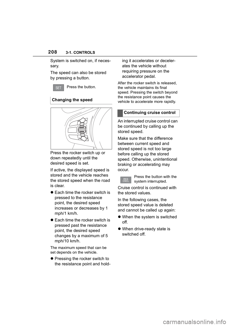 TOYOTA SUPRA 2023  Owners Manual 2083-1. CONTROLS
System is switched on, if neces-
sary.
The speed can also be stored 
by pressing a button.
Press the rocker switch up or 
down repeatedly until the 
desired speed is set.
If active, t