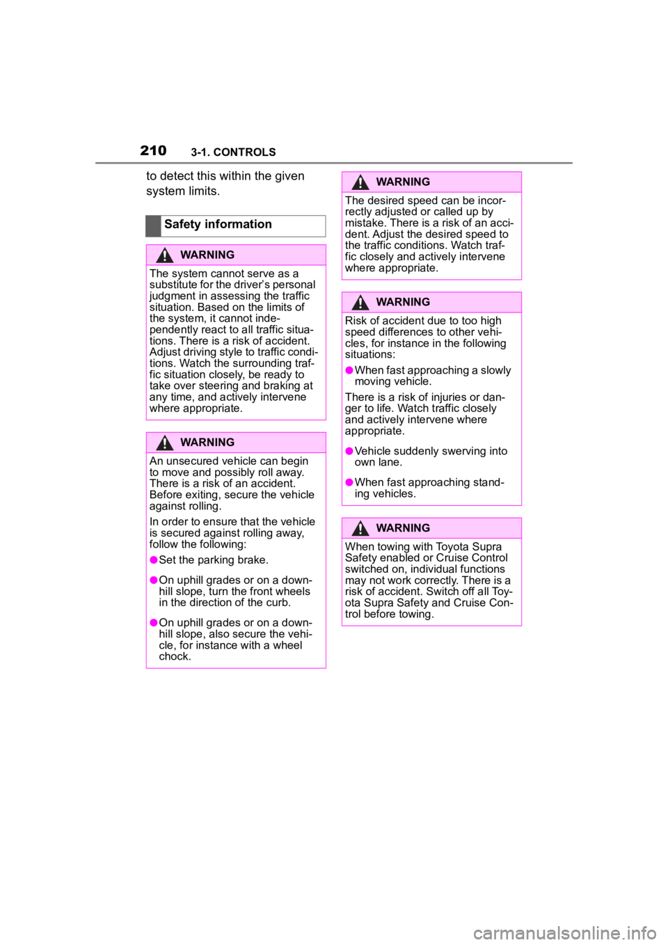TOYOTA SUPRA 2023  Owners Manual 2103-1. CONTROLS
to detect this within the given 
system limits.Safety information
WARNING
The system cannot serve as a 
substitute for the driver’s personal 
judgment in assessing the traffic 
situ