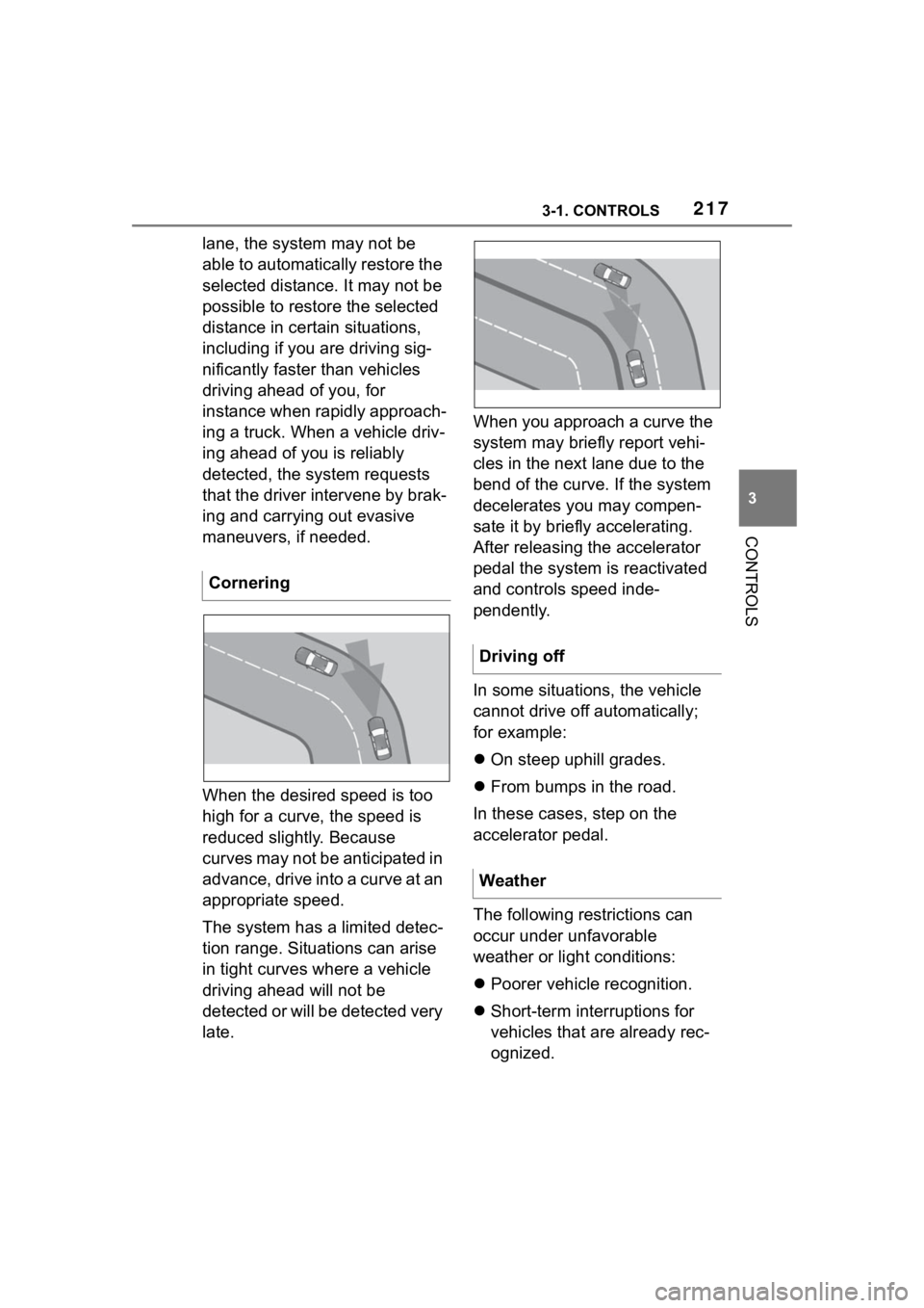 TOYOTA SUPRA 2023  Owners Manual 2173-1. CONTROLS
3
CONTROLS
lane, the system may not be 
able to automatically restore the 
selected distance. It may not be 
possible to restore the selected 
distance in certain situations, 
includi