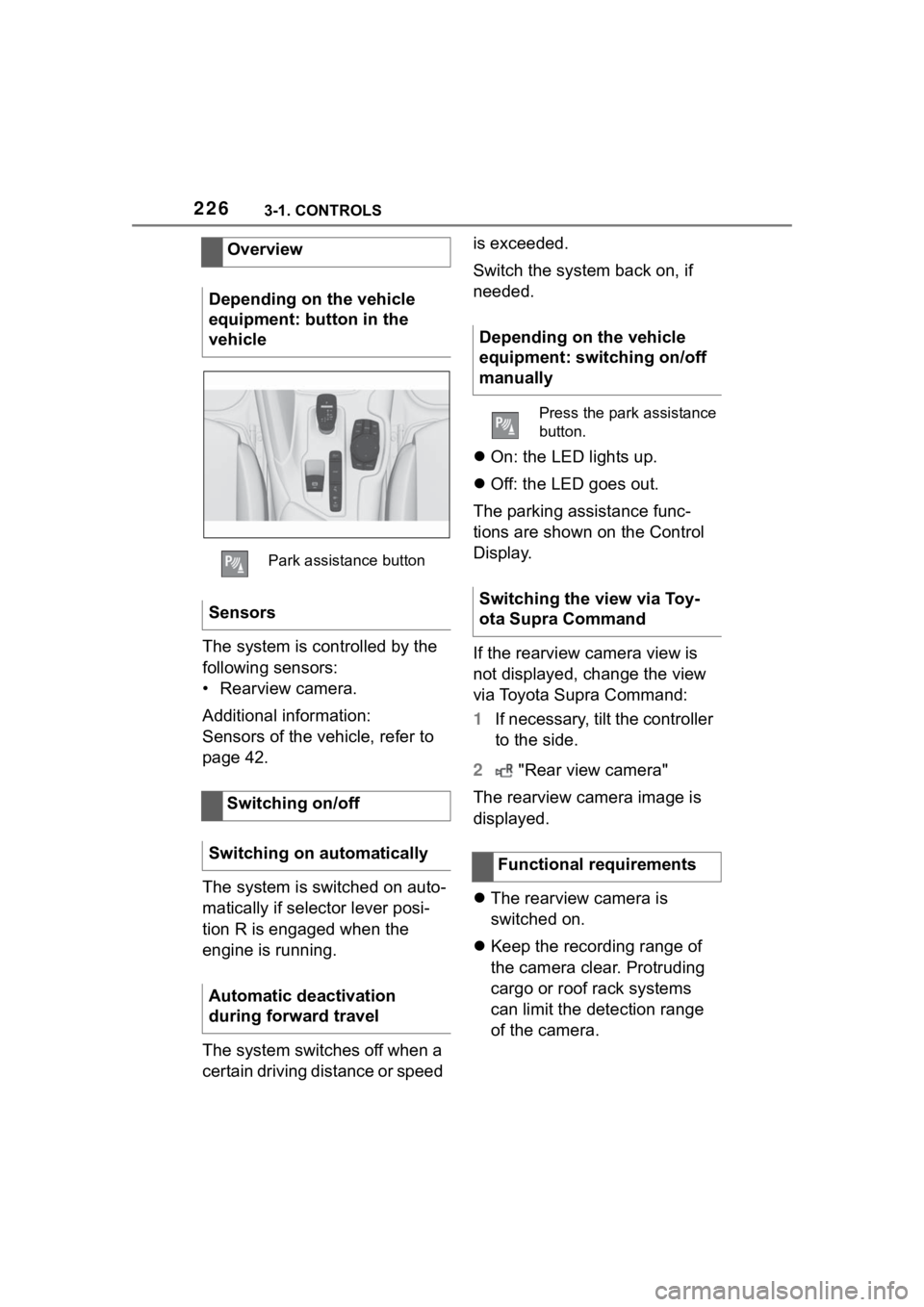 TOYOTA SUPRA 2023  Owners Manual 2263-1. CONTROLS
The system is controlled by the 
following sensors:
• Rearview camera.
Additional information:
Sensors of the vehicle, refer to 
page 42.
The system is switched on auto-
matically i