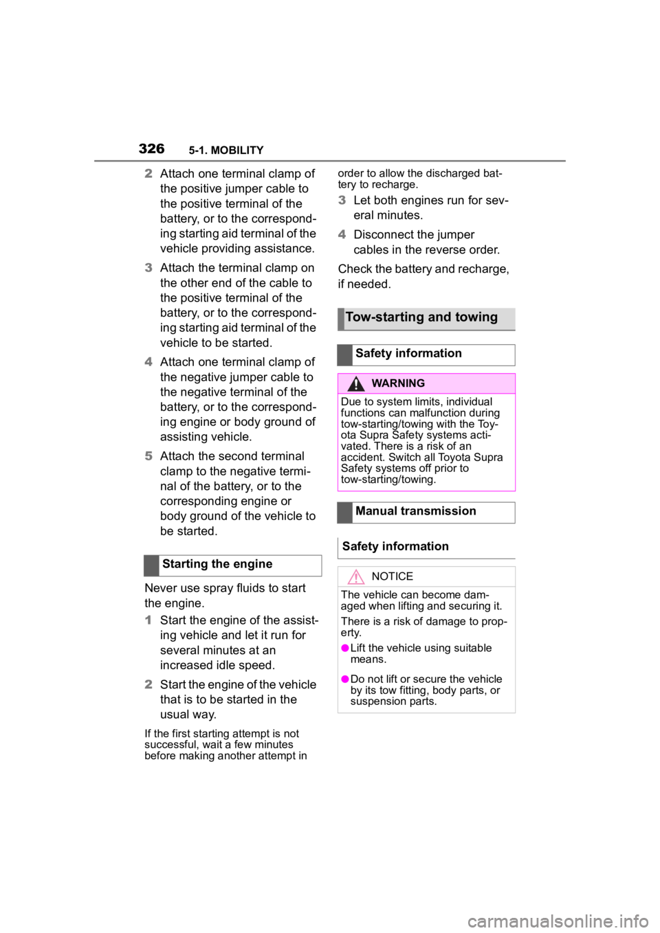 TOYOTA SUPRA 2023  Owners Manual 3265-1. MOBILITY
2Attach one terminal clamp of 
the positive jumper cable to 
the positive terminal of the 
battery, or to the correspond-
ing starting aid terminal of the 
vehicle providing assistanc