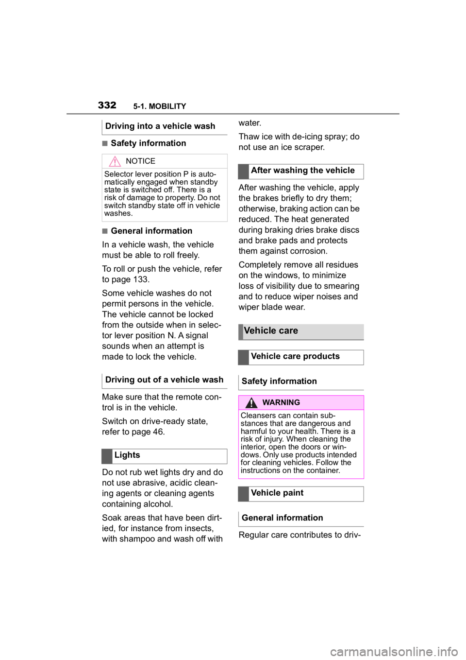 TOYOTA SUPRA 2023  Owners Manual 3325-1. MOBILITY
■Safety information
■General information
In a vehicle wash, the vehicle 
must be able to roll freely.
To roll or push the vehicle, refer 
to page 133.
Some vehicle washes do not 
