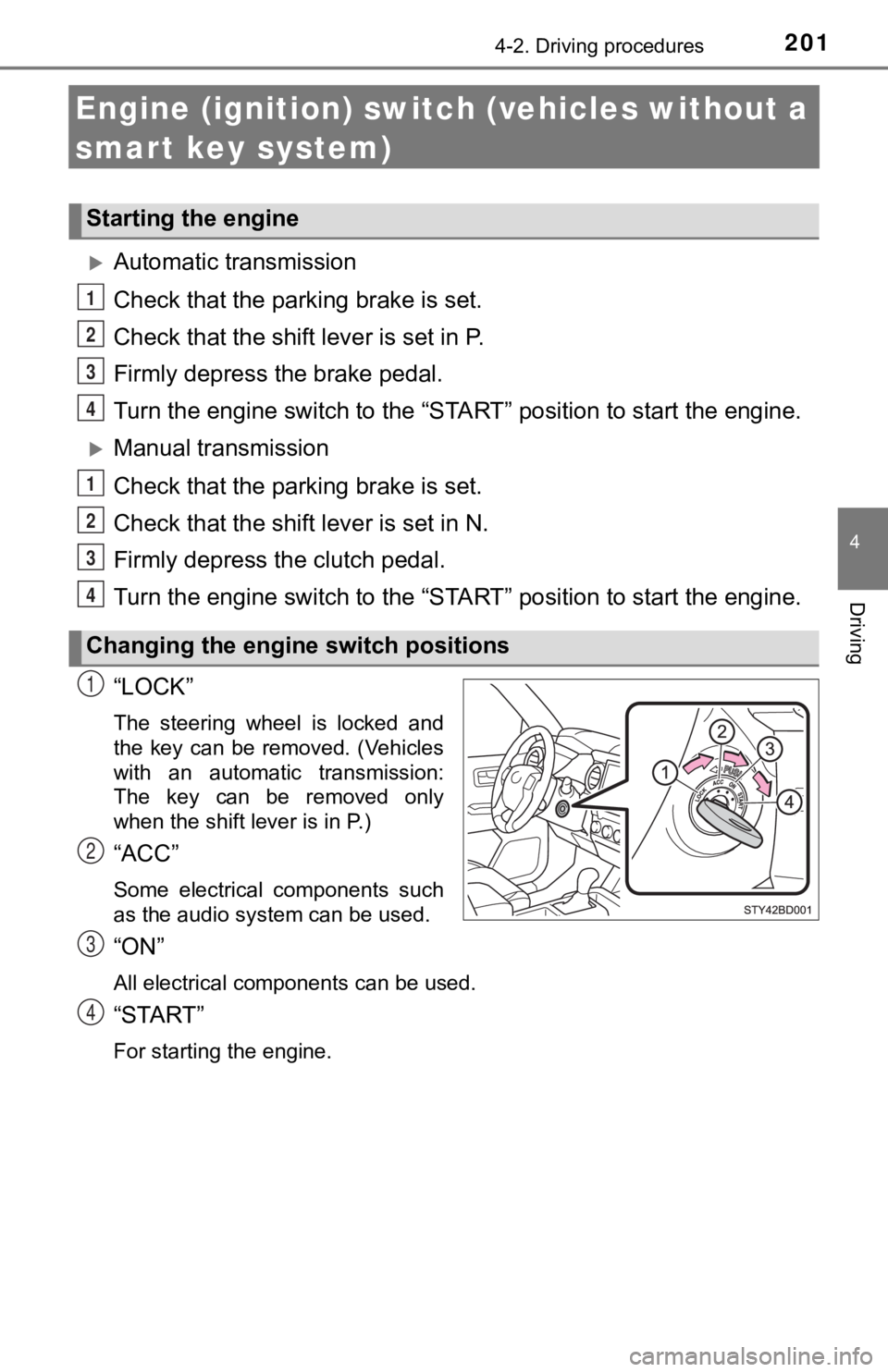 TOYOTA TUNDRA 2022  Owners Manual 2014-2. Driving procedures
4
Driving
Engine (ignition) switch (vehicles without a 
smart key system)
Automatic transmission
Check that the parking brake is set.
Check that the shift lever is set in
