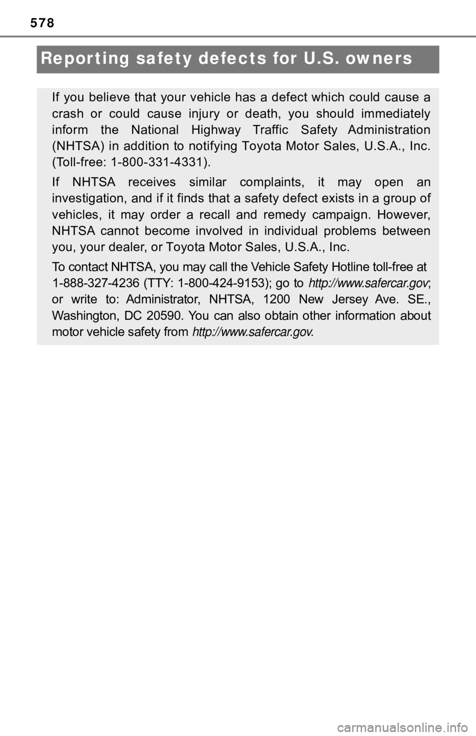 TOYOTA TUNDRA 2022  Owners Manual 578
Reporting safety defects for U.S. owners
If you believe that your vehicle has a defect which could cause a
crash  or  could  cause  injury  or  death,  you  should  immediately
inform  the  Nation