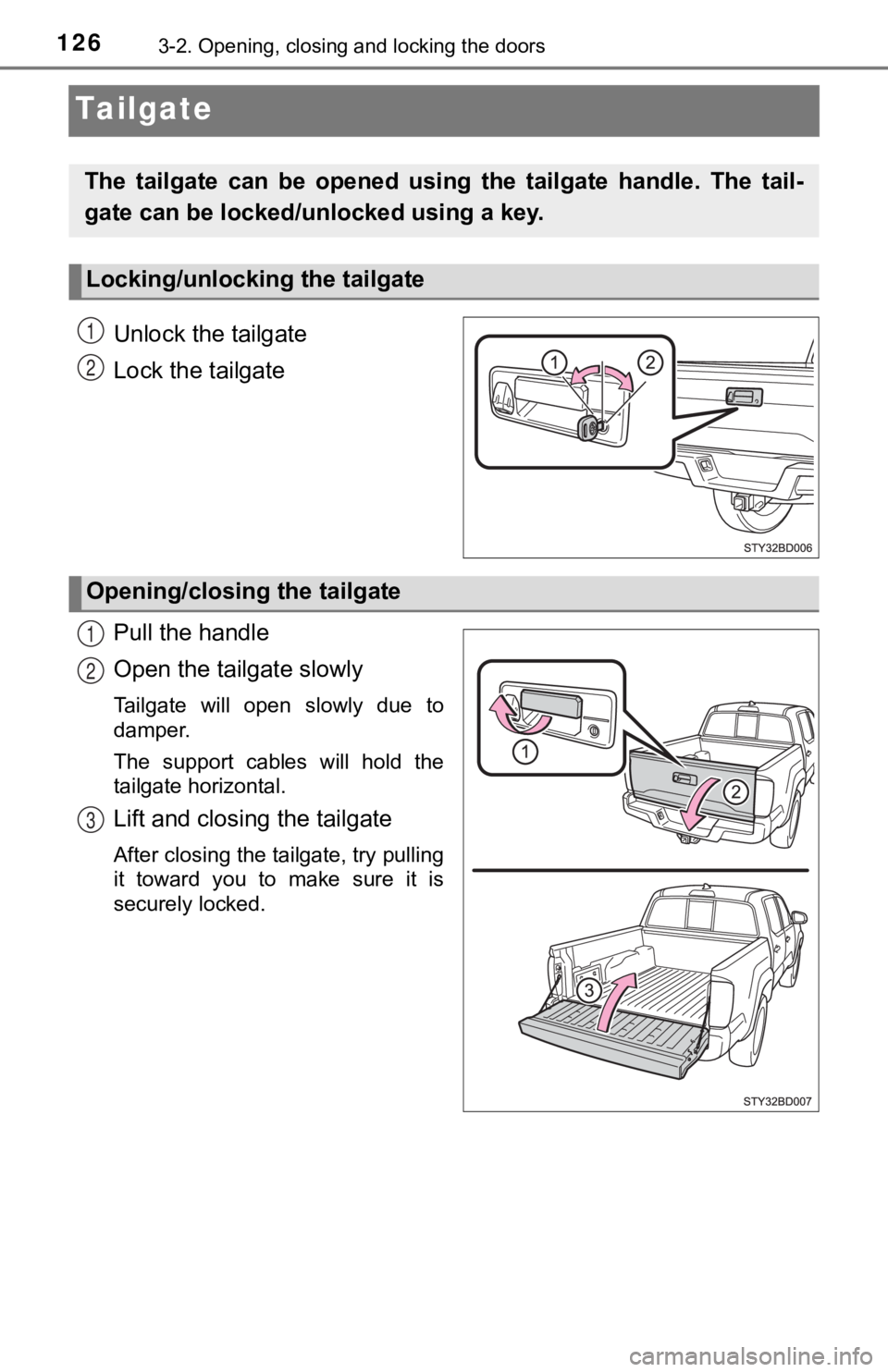 TOYOTA TUNDRA 2023  Owners Manual 1263-2. Opening, closing and locking the doors
Tailgate
Unlock the tailgate
Lock the tailgate
Pull the handle
Open the tailgate slowly
Tailgate  will  open  slowly  due  to
damper.
The  support  cable
