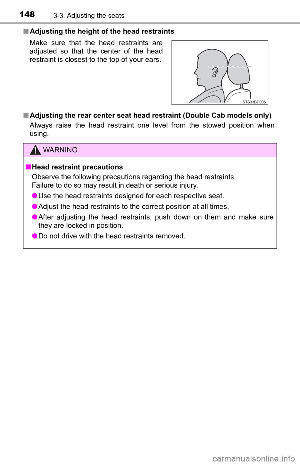 TOYOTA TUNDRA 2023  Owners Manual 1483-3. Adjusting the seats
■Adjusting the height of the head restraints
■ Adjusting the rear center seat head restraint (Double Cab models only)
Always  raise  the  head  restraint  one  level  f
