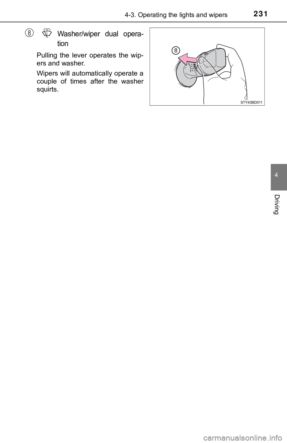 TOYOTA TUNDRA 2023  Owners Manual 2314-3. Operating the lights and wipers
4
Driving
Washer/wiper  dual  opera-
tion
Pulling  the  lever  operates  the  wip-
ers and washer.
Wipers will automatically operate a
couple  of  times  after 