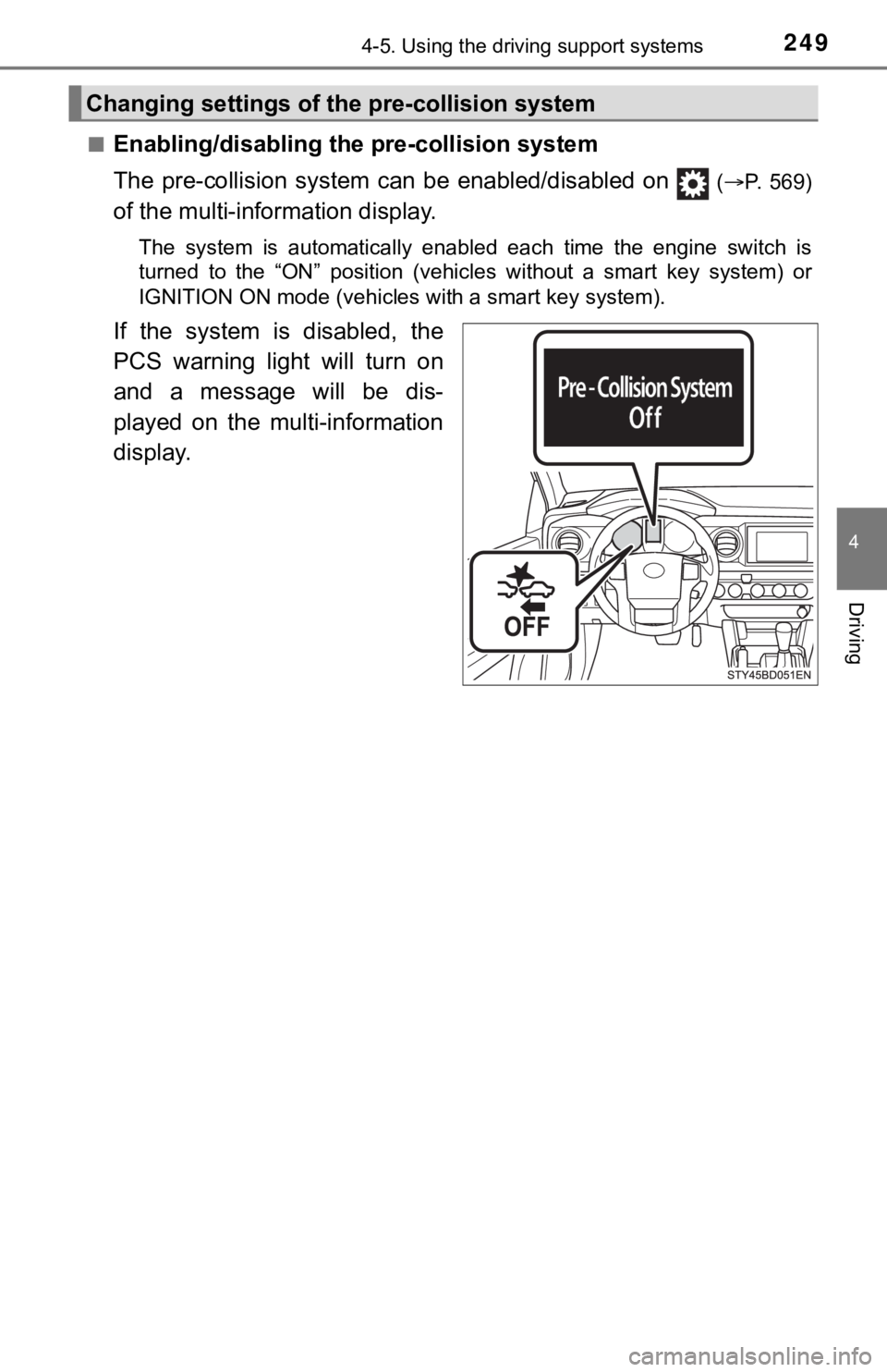 TOYOTA TUNDRA 2023  Owners Manual 2494-5. Using the driving support systems
4
Driving
■Enabling/disabling the pre-collision system
The  pre-collision  system  c an  be  enabled/disabled  on   
(P.  569)
of the multi-information d