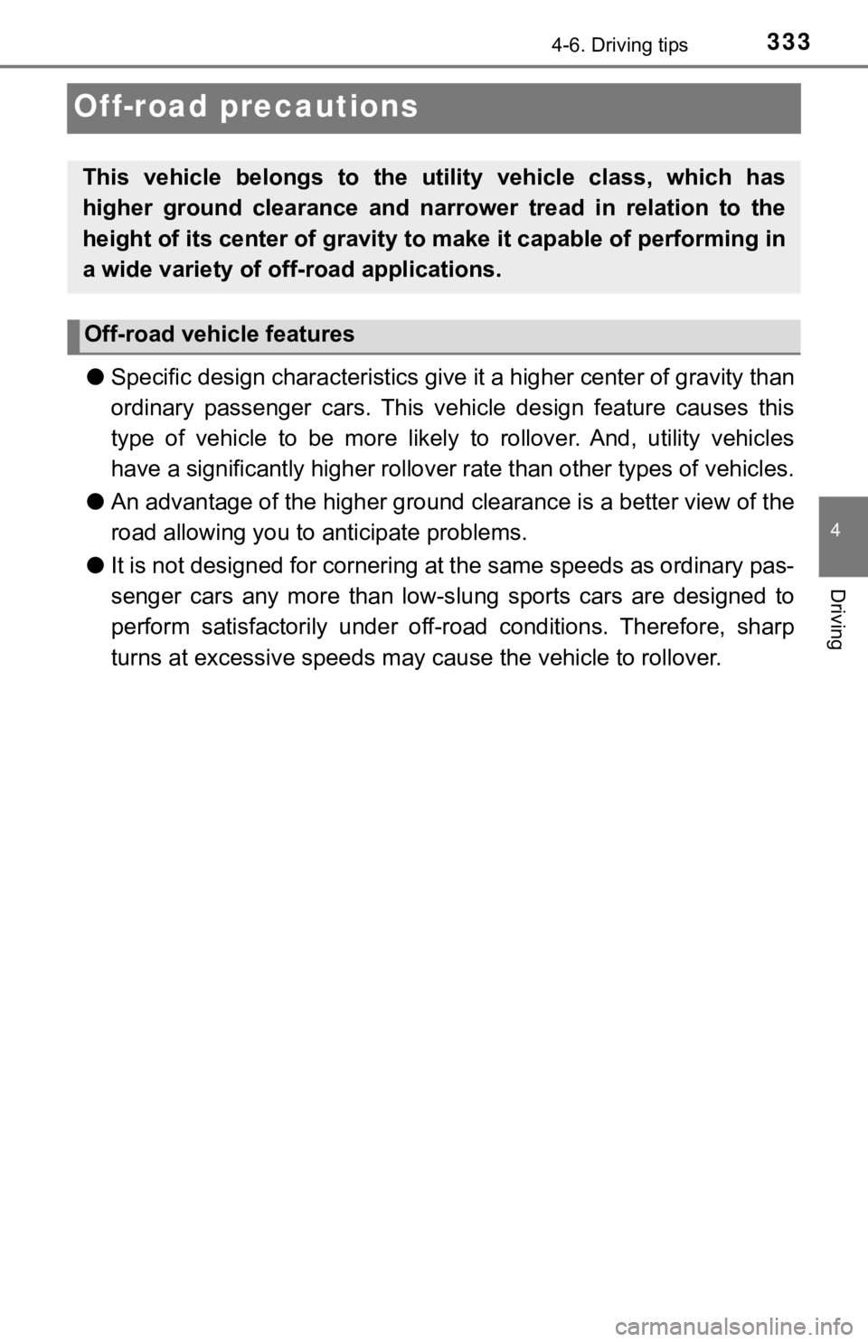 TOYOTA TUNDRA 2023  Owners Manual 3334-6. Driving tips
4
Driving
Off-road precautions
●Specific design charac teristics give it a higher center of grav ity than
ordinary  passenger  cars.  This  vehi cle  design  feature  causes  th