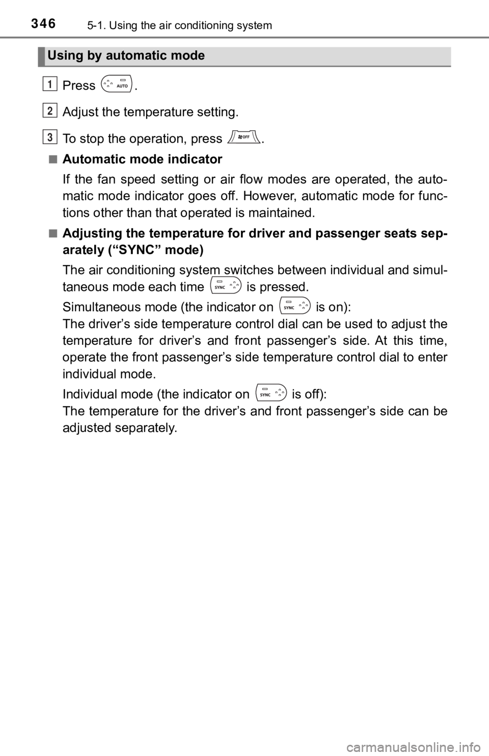 TOYOTA TUNDRA 2023  Owners Manual 3465-1. Using the air conditioning system
Press  .
Adjust the temperature setting.
To stop the operation, press  .
■Automatic mode indicator
If  the  fan  speed  setting  or  air  flow  modes  are  