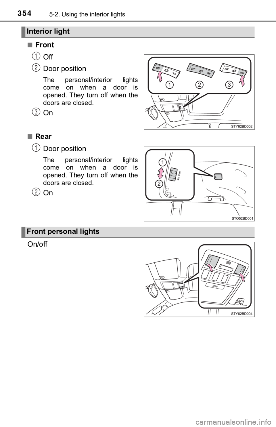 TOYOTA TUNDRA 2023  Owners Manual 3545-2. Using the interior lights
■FrontOff
Door position
The  personal/interior  lights
come  on  when  a  door  is
opened.  They  turn  off  when  the
doors are closed.
On
■RearDoor position
The