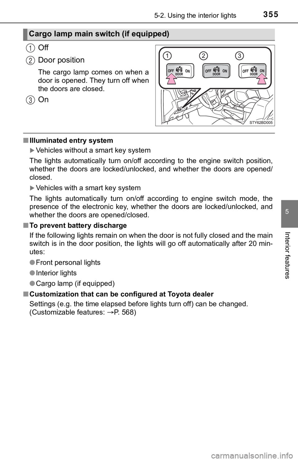 TOYOTA TUNDRA 2023  Owners Manual 3555-2. Using the interior lights
5
Interior features
Off
Door position
The  cargo  lamp  comes  on  when  a
door is opened. They turn off when
the doors are closed.
On
■Illuminated entry system
